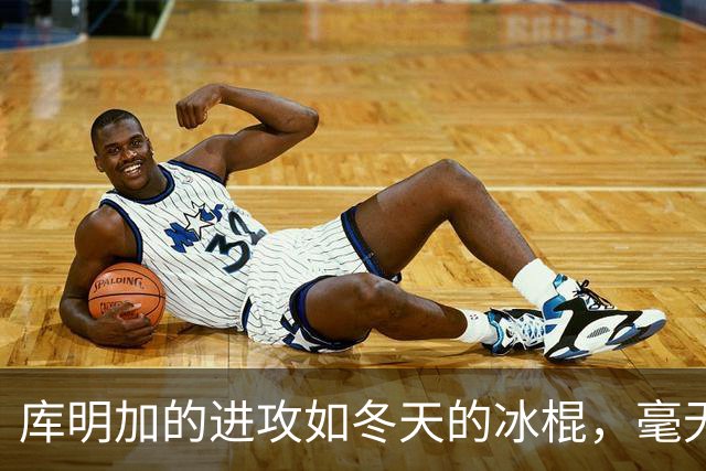库明加的进攻如冬天的冰棍，毫无温度！